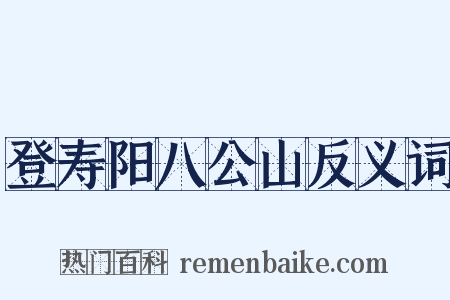 登寿阳八公山反义词是什么意思的图片